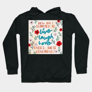 How Am I Supposed To Live Laugh Love Under These Conditions? Hoodie